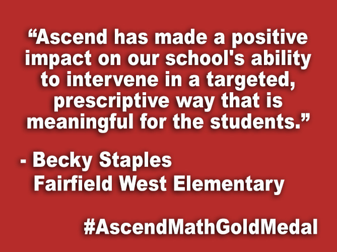 “Ascend has made a positive impact on our school's ability to intervene in a targeted, prescriptive way that is meaningful for the students.”