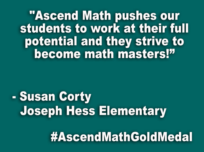 "Ascend Math pushes our students to work at their full potential and they strive to become math masters!”