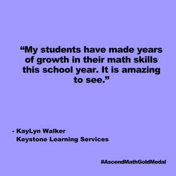 My students have made years of growth in their math skills this school year. It is amazing to see. Keystone Learning Services_Quote, Gold Medal 2024